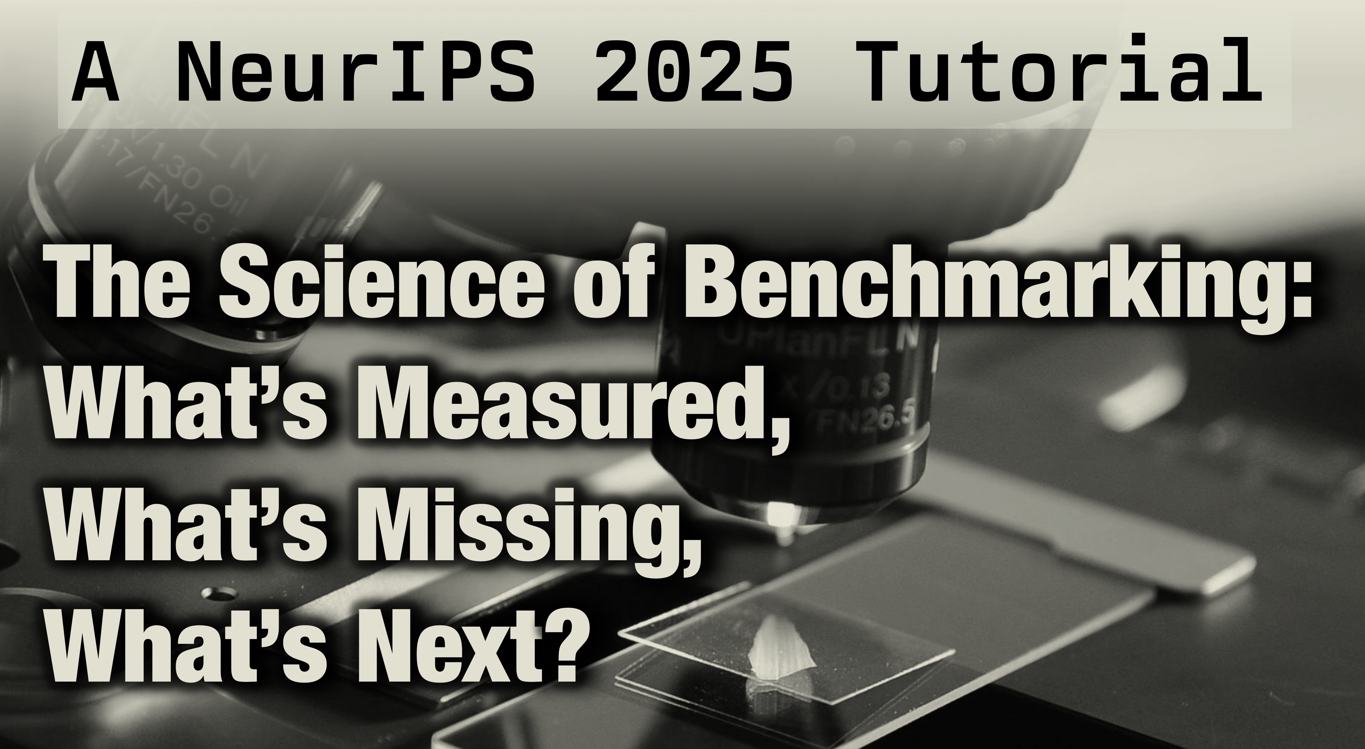 Neurips 2025 The Science Of Benchmarking Tutorial